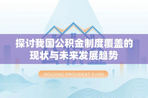 宿豫探讨我国公积金制度覆盖的现状与未来发展趋势