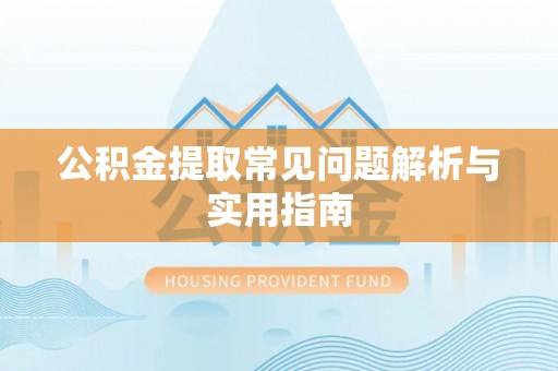 宿豫公积金提取常见问题解析与实用指南