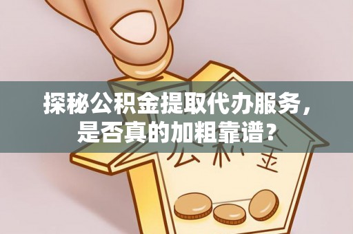 宿豫探秘公积金提取代办服务，是否真的加粗靠谱？