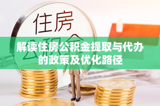 宿豫解读住房公积金提取与代办的政策及优化路径