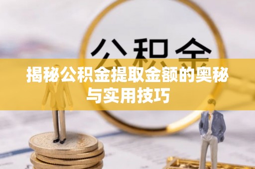 宿豫揭秘公积金提取金额的奥秘与实用技巧