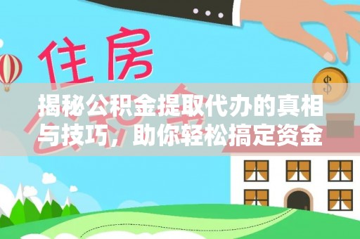 宿豫揭秘公积金提取代办的真相与技巧，助你轻松搞定资金流动问题