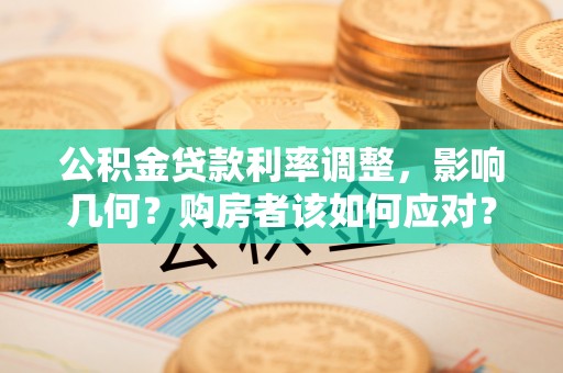 宿豫公积金贷款利率调整，影响几何？购房者该如何应对？