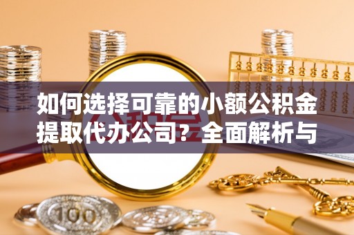 宿豫如何选择可靠的小额公积金提取代办公司？全面解析与实用指南