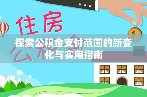宿豫探索公积金支付范围的新变化与实用指南