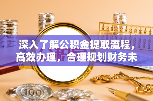 宿豫深入了解公积金提取流程，高效办理，合理规划财务未来