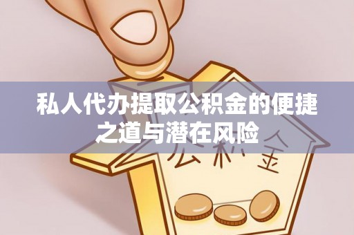 宿豫私人代办提取公积金的便捷之道与潜在风险