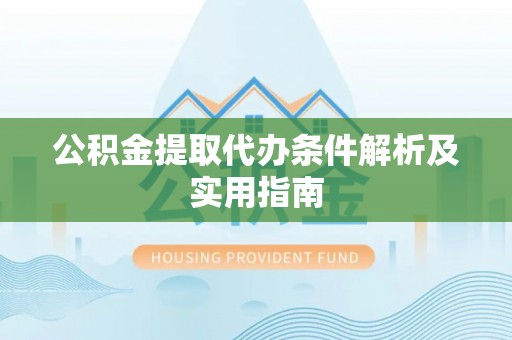 宿豫公积金提取代办条件解析及实用指南