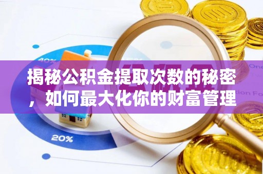 宿豫揭秘公积金提取次数的秘密，如何最大化你的财富管理