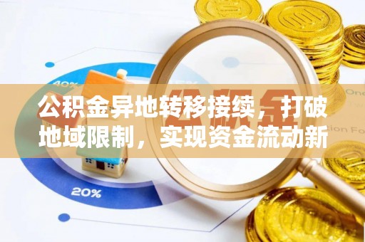 宿豫公积金异地转移接续，打破地域限制，实现资金流动新纪元