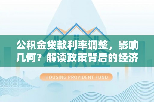 宿豫公积金贷款利率调整，影响几何？解读政策背后的经济逻辑