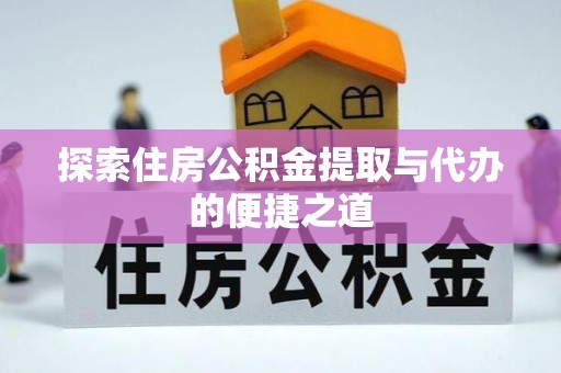 宿豫探索住房公积金提取与代办的便捷之道