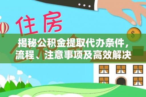 宿豫揭秘公积金提取代办条件，流程、注意事项及高效解决方案