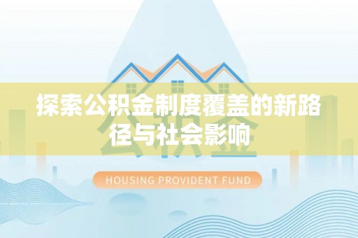 宿豫探索公积金制度覆盖的新路径与社会影响
