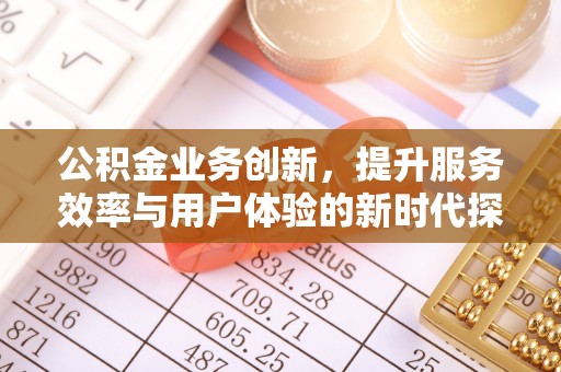 宿豫公积金业务创新，提升服务效率与用户体验的新时代探索
