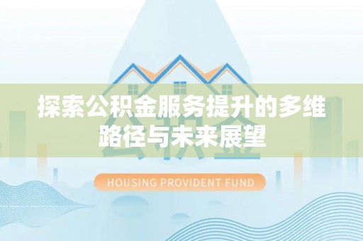 宿豫探索公积金服务提升的多维路径与未来展望