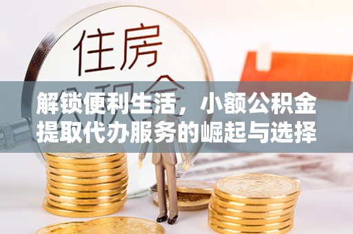宿豫解锁便利生活，小额公积金提取代办服务的崛起与选择