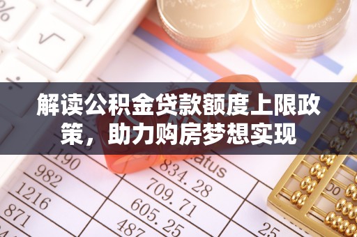 宿豫解读公积金贷款额度上限政策，助力购房梦想实现