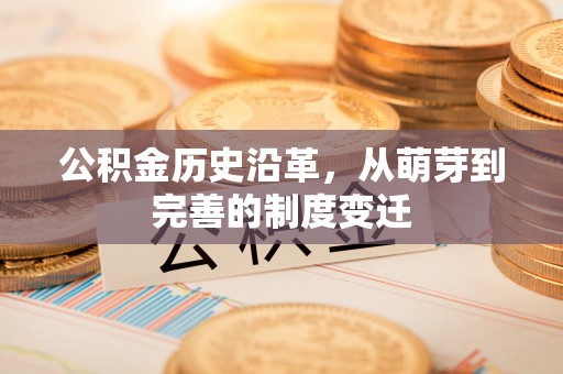 宿豫公积金历史沿革，从萌芽到完善的制度变迁