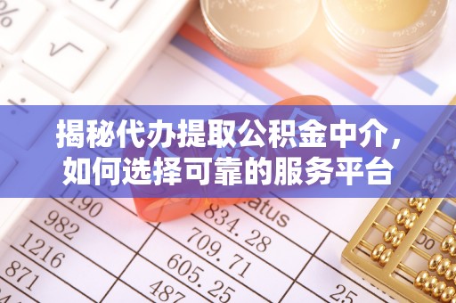 宿豫揭秘代办提取公积金中介，如何选择可靠的服务平台