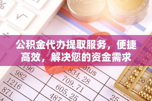 宿豫公积金代办提取服务，便捷高效，解决您的资金需求
