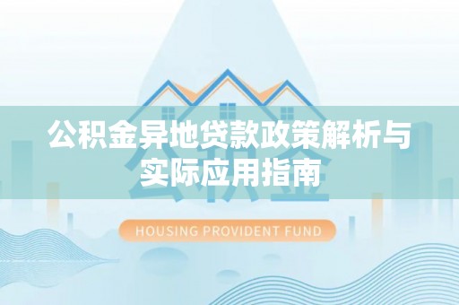 宿豫公积金异地贷款政策解析与实际应用指南