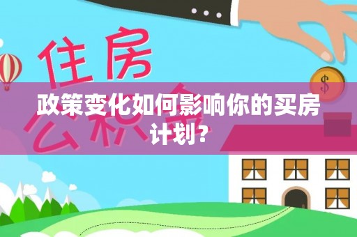 宿豫政策变化如何影响你的买房计划？