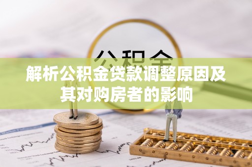 宿豫解析公积金贷款调整原因及其对购房者的影响