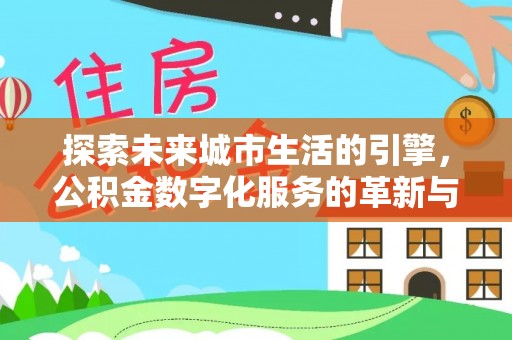 宿豫探索未来城市生活的引擎，公积金数字化服务的革新与实践