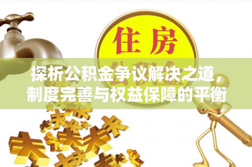 宿豫探析公积金争议解决之道，制度完善与权益保障的平衡点