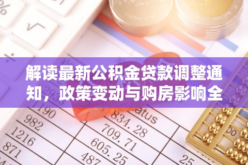 宿豫解读最新公积金贷款调整通知，政策变动与购房影响全解析