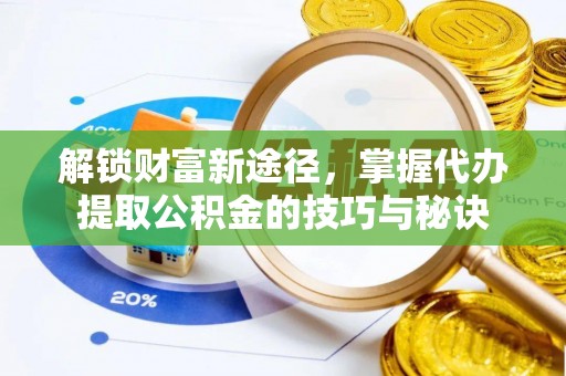 宿豫解锁财富新途径，掌握代办提取公积金的技巧与秘诀