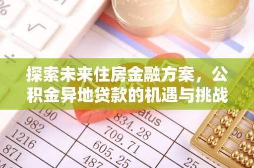 宿豫探索未来住房金融方案，公积金异地贷款的机遇与挑战