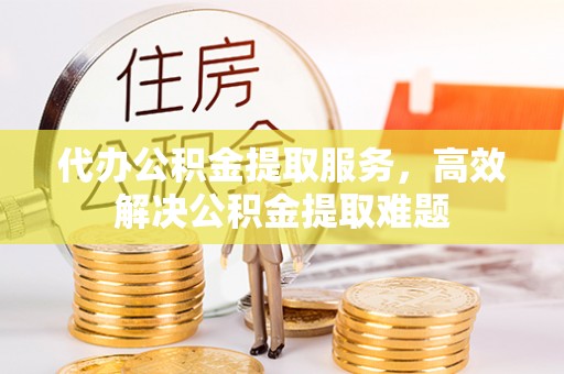 宿豫代办公积金提取服务，高效解决公积金提取难题