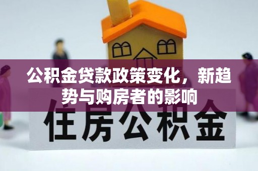 宿豫公积金贷款政策变化，新趋势与购房者的影响