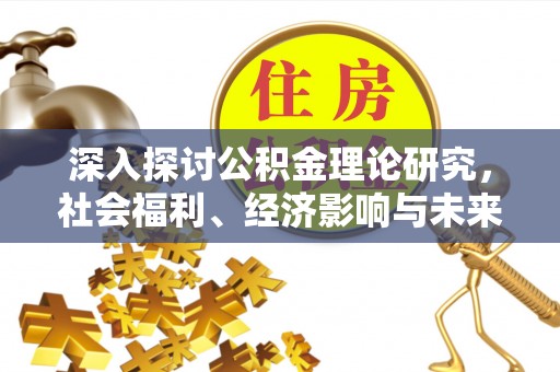 宿豫深入探讨公积金理论研究，社会福利、经济影响与未来展望
