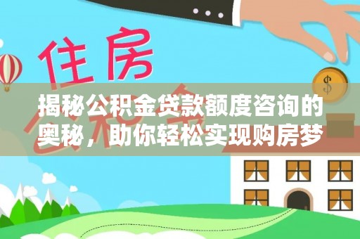 宿豫揭秘公积金贷款额度咨询的奥秘，助你轻松实现购房梦想