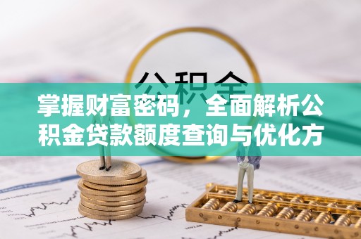 宿豫掌握财富密码，全面解析公积金贷款额度查询与优化方案