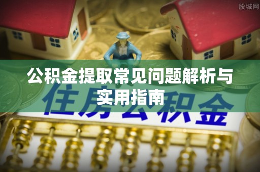 宿豫公积金提取常见问题解析与实用指南