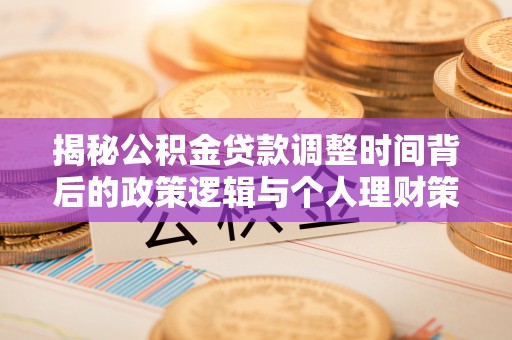 宿豫揭秘公积金贷款调整时间背后的政策逻辑与个人理财策略