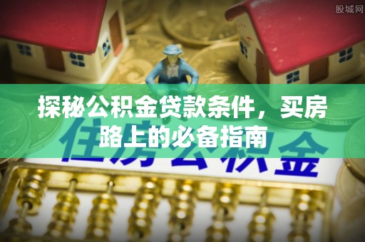 宿豫探秘公积金贷款条件，买房路上的必备指南