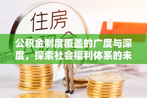 宿豫公积金制度覆盖的广度与深度，探索社会福利体系的未来方向