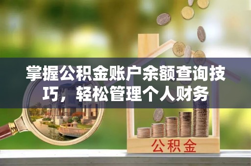 宿豫掌握公积金账户余额查询技巧，轻松管理个人财务