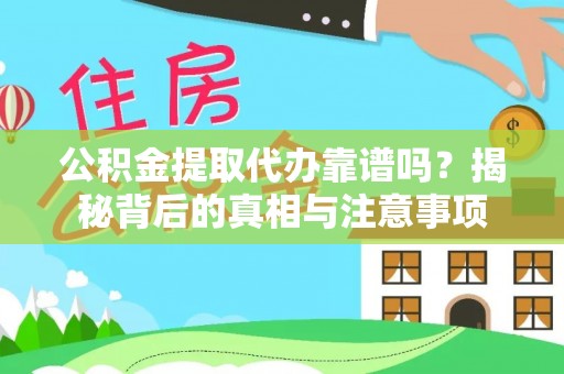 宿豫公积金提取代办靠谱吗？揭秘背后的真相与注意事项