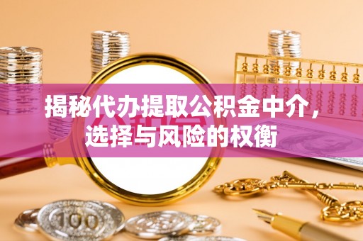 宿豫揭秘代办提取公积金中介，选择与风险的权衡