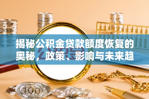 宿豫揭秘公积金贷款额度恢复的奥秘，政策、影响与未来趋势