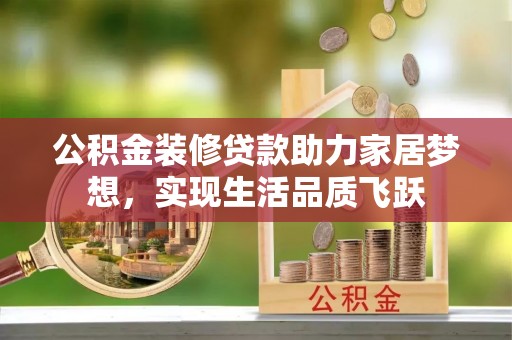 宿豫公积金装修贷款助力家居梦想，实现生活品质飞跃