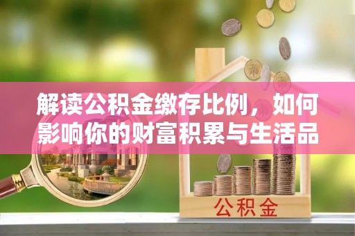 宿豫解读公积金缴存比例，如何影响你的财富积累与生活品质