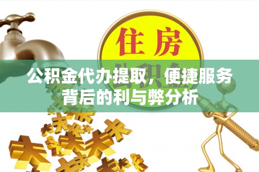宿豫公积金代办提取，便捷服务背后的利与弊分析