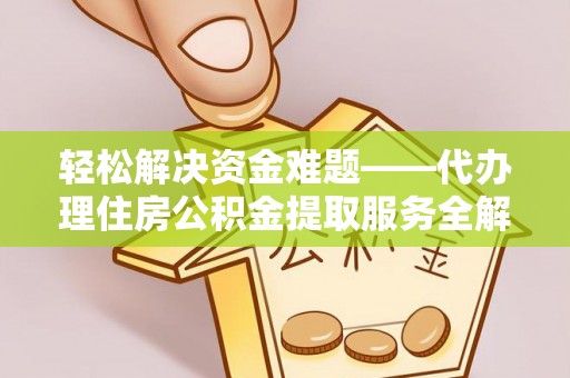 宿豫轻松解决资金难题——代办理住房公积金提取服务全解析